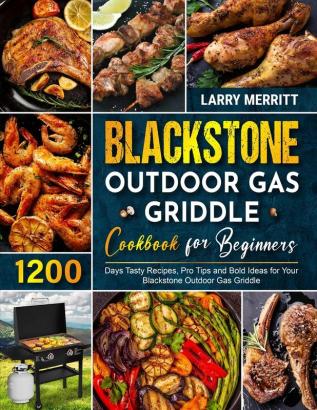 Blackstone Outdoor Gas Griddle Cookbook for Beginners: 1200 Days Tasty Recipes Pro Tips and Bold Ideas for Your Blackstone Outdoor Gas Griddle