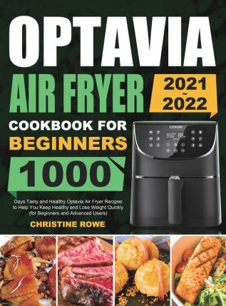 Optavia Air Fryer Cookbook for Beginners 2021-2022: 1000 Days Tasty and Healthy Optavia Air Fryer Recipes to Help You Keep Healthy and Lose Weight Quickly (for Beginners and Advanced Users)