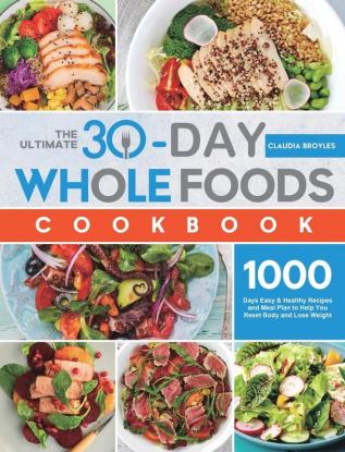 The Ultimate 30-Day Whole Foods Cookbook: 1000 Days Easy & Healthy Recipes and Meal Plan to Help You Reset Body and Lose Weight