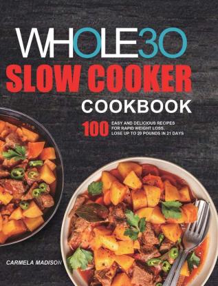 The Whole30 Slow Cooker Cookbook: 100 Easy and Delicious Recipes for Rapid Weight Loss. Lose Up to 20 Pounds in 21 Days