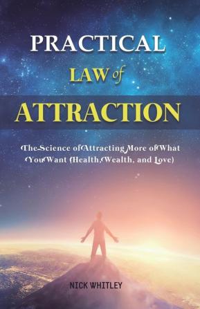 Practical Law of Attraction: The Science of Attracting More of What You Want (Health Wealth and Love)