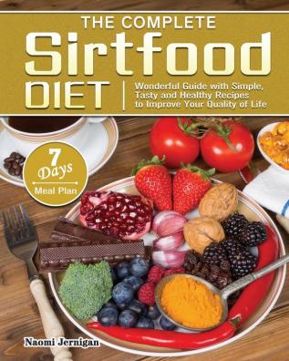 The Complete Sirtfood Diet: Wonderful Guide with Simple Tasty and Healthy Recipes to Improve Your Quality of Life with 7 Days Meal Plan