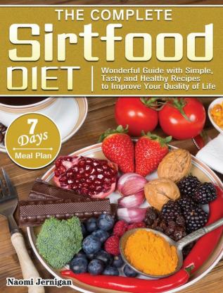 The Complete Sirtfood Diet: Wonderful Guide with Simple Tasty and Healthy Recipes to Improve Your Quality of Life with 7 Days Meal Plan