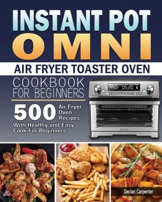 Instant Pot Omni Air Fryer Toaster Oven Cookbook for Beginners