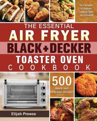 The Essential Air Fryer BLACK+DECKER Toaster Oven Cookbook