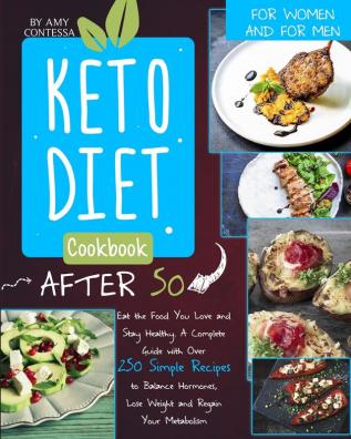 Keto Diet Cookbook After 50: Eat the Food You Love and Stay Healthy. A Complete Guide with Over 250 Simple Recipes to Balance Hormones Lose Weight and Regain Your Metabolism. For Women and Men