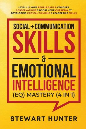 Social + Communication Skills & Emotional Intelligence (EQ) Mastery (4 in 1): Level-Up Your People Skills Conquer Conservations & Boost Your Charisma ... Critical Thinking & Leadership Skills