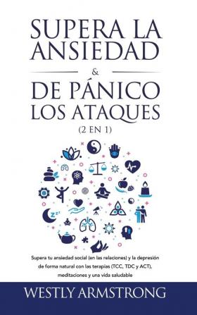 Supera la ansiedad y los ataques de pánico (2 en 1): Supera tu ansiedad social (en las relaciones) y la depresión de forma natural con las terapias (TCC TDC y ACT) meditaciones y una vida saludable