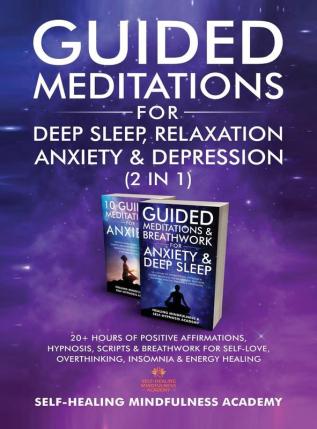 Guided Meditations For Deep Sleep Relaxation Anxiety & Depression (2 in 1): 20+ Hours Of Positive Affirmations Hypnosis Scripts & Breathwork For Self-Love Overthinking Insomnia & Energy Healing