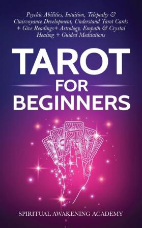 Tarot For Beginners: Psychic Abilities Intuition Telepathy & Clairvoyance Development Understand Tarot Cards + Give Readings + Astrology Empath & Crystal Healing + Guided Meditations