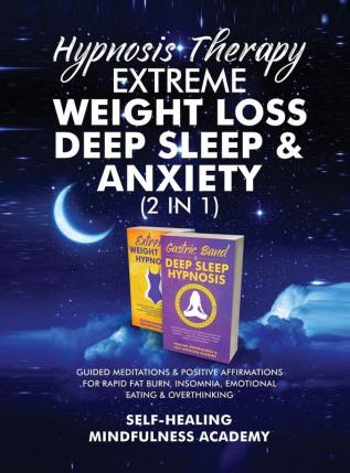 Hypnosis Therapy- Extreme Weight Loss Deep Sleep & Anxiety (2 in 1): Guided Meditations & Positive Affirmations For Rapid Fat Burn Insomnia Emotional Eating & Overthinking