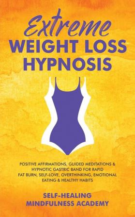 Extreme Weight Loss Hypnosis: Positive Affirmations Guided Meditations & Hypnotic Gastric Band For Rapid Fat Burn Self-Love Overthinking Emotional Eating & Healthy Habits