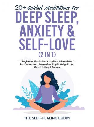 20+ Guided Meditations For Deep Sleep Anxiety & Self-Love (2 in 1): Beginners Meditation & Positive Affirmations For Depression Relaxation Rapid Weight Loss Overthinking & Energy