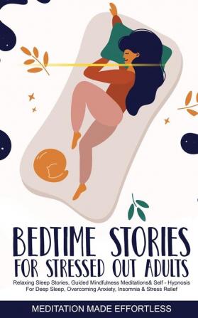 Bedtime Stories for Stressed Out Adults Relaxing Sleep Stories Guided Mindfulness Meditations & Self-Hypnosis For Deep Sleep Overcoming Anxiety Insomnia & Stress Relief