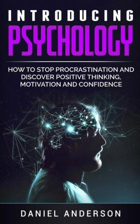 Introducing Psychology: How to Stop Procrastination and Discover Positive Thinking Motivation and Confidence: 4 (Mastery Emotional Intelligence and Soft Skills)