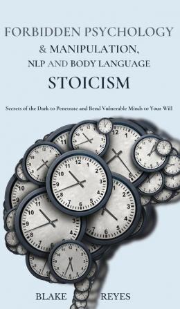 Forbidden Psychology & Manipulation NLP and Body Language Stoicism: Secrets of the Dark to Penetrate and Bend Vulnerable Minds to Your Will