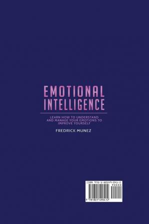 Emotional Intelligence: Learn How to Understand and Manage Your Emotions to Improve Yourself