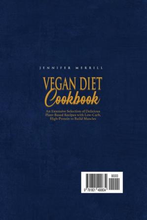 Vegan Diet Cookbook: An Extensive Selection of Delicious Plant-Based Recipes with Low-Carb High-Protein to Build Muscles