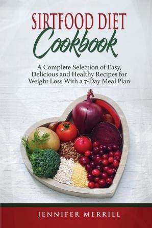 Sirtfood Diet Cookbook: A Complete Selection of Easy Delicious and Healthy Recipes for Weight Loss With a 7-Day Meal Plan