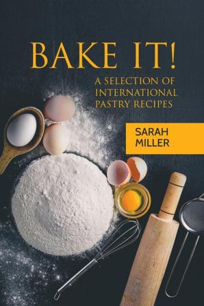 Bake It!: A Selection of International Pastry Recipes