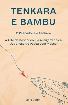 Tenkara e Bambu: O Pescador e a Tenkara - A Arte de Pescar com a Antiga Técnica Japonesa de Pesca com Mosca