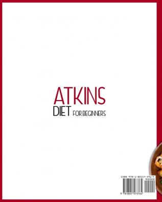 Atkins Diet For Beginners: 100 Healthy and Effective Atkins Diet Recipes for Weight Loss. A Beginner's Guide to Start Feeling Great