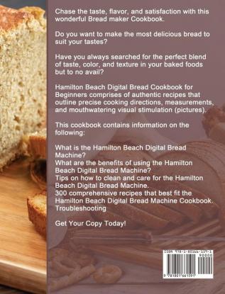 Hamilton Beach Digital Bread Cookbook for Beginners: 300 Delicious & Easy Simple Bread Recipes to Impress Your Friends and Family