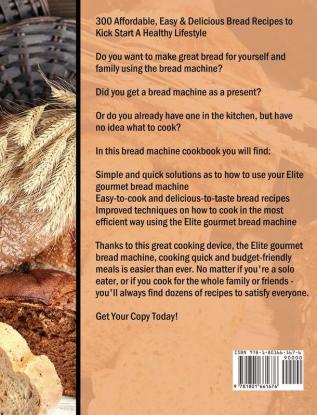 The Detailed Elite Gourmet Bread Maker Cookbook: 300 Affordable Easy & Delicious Bread Recipes to Kick Start A Healthy Lifestyle