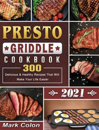 Presto Griddle Cookbook 2021: 300 Delicious & Healthy Recipes That Will Make Your Life Easier