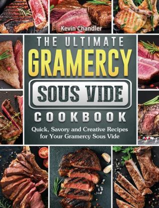 The Ultimate Gramercy Sous Vide Cookbook: Quick Savory and Creative Recipes for Your Gramercy Sous Vide