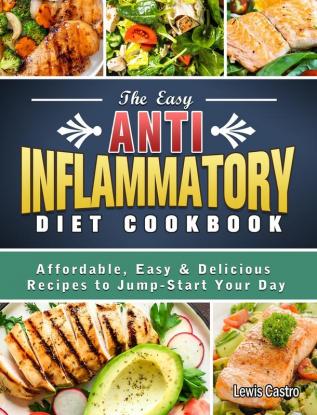 The Easy Anti-Inflammatory Diet Cookbook: Affordable Easy & Delicious Recipes to Jump-Start Your Day