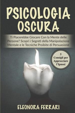 Psicologia Oscura: Ti Piacerebbe Giocare Con la Mente delle Persone? Scopri i Segreti della Manipolazione Mentale e le Tecniche Proibite di ... l'Ipnosi - Dark Psychology (Italian Version)