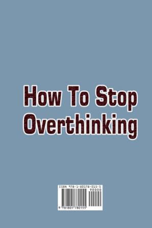 How To Stop Overthinking: What You Really Need to Know to come out from overthinking Anxiety and Fear