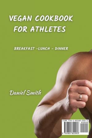 VEGAN COOKBOOK FOR ATHLETES Breakfast - Lunch - Dinner: 51 High-Protein Delicious Recipes for a Plant-Based Diet Plan and For a Strong Body While Maintaining Health Vitality and Energy