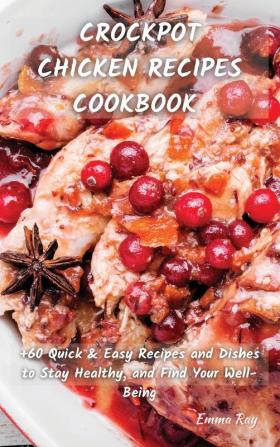 Crock Pot Chicken Recipes Cookbook: +60 Quick&Easy Recipes and Dishes to Stay Healthy and Find Your Well-Being