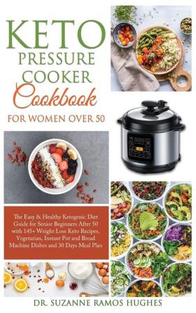 Keto Pressure Cooker Cookbook for Women Over 50: The Quick & Easy Ketogenic Diet Guide for Senior Beginners After 50 with 145+ Weight Loss Keto ... Bread Machine Dishes and 30 Days Meal Plan