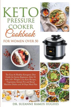 Keto Pressure Cooker Cookbook for Women Over 50: The Quick & Easy Ketogenic Diet Guide for Senior Beginners After 50 with 145+ Weight Loss Keto ... Bread Machine Dishes and 30 Days Meal Plan