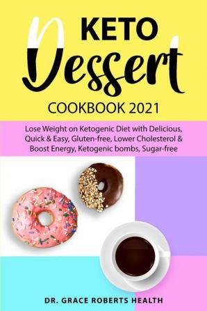 Keto Dessert Cookbook 2021: Lose Weight on Ketogenic Diet with Delicious Quick & Easy Gluten-free Lower Cholesterol & Boost Energy Ketogenic bombs Sugar-free