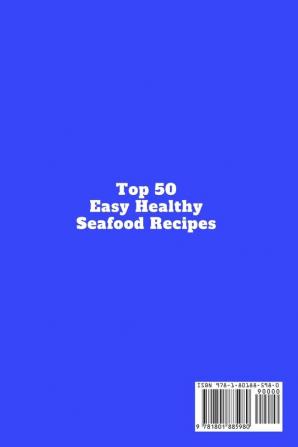 Top 50 + Easy and Healthy Seafood Recipes: Learn How to Mix Different Ingredients to Create Tasty Meals and Build a Complete Meal Plan For Your Diet