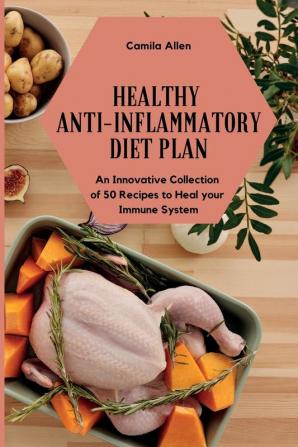 Healthy Anti-Inflammatory Diet Plan: An Innovative Collection of 50 Recipes to Heal your Immune System