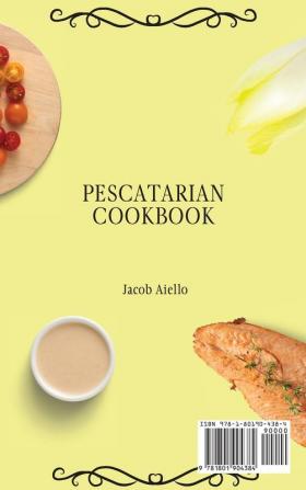 Pescatarian Cookbook: Easy and Delicious Fish Seafood and Vegetarian Recipes for a Healthy and Balanced Diet