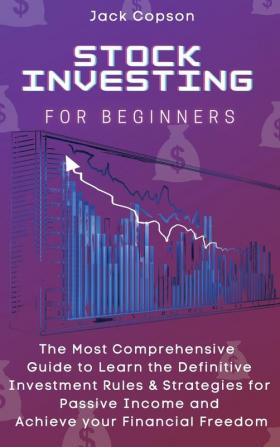 Stock Investing for Beginners: The Most Comprehensive Guide to Learn the Definitive Investment Rules & Strategies for Passive Income and Achieve your Financial Freedom