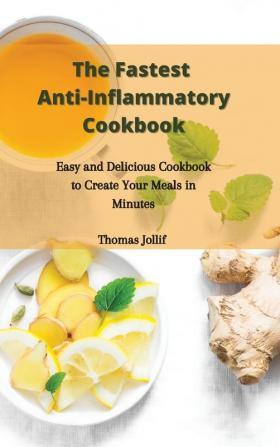 The Fastest Anti-Inflammatory Cookbook: Easy and Delicious Cookbook to Create Your Meals in Minutes