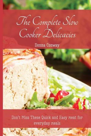 The Complete Slow Cooker Delicacies: Don't Miss These Quick and Easy meat for everyday meals