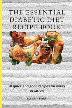 The Essential Diabetic Diet Recipe Book: 50 quick and good recipes for every occasion