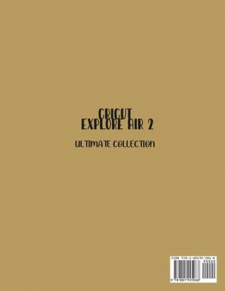 Cricut Explore Air 2: The Complete Guide to Master the Use of Your Cricut Explore Air 2 With Tips and Tricks and Simple Projects to Start With