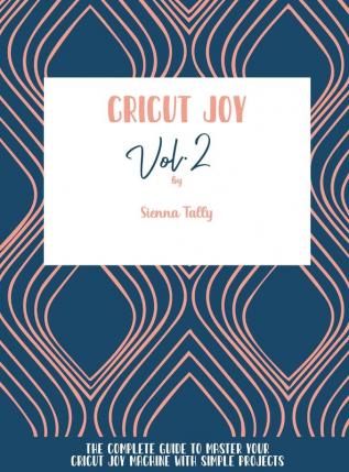 Cricut Joy: The Complete Guide To Master Your Cricut Joy Machine With Simple Projects