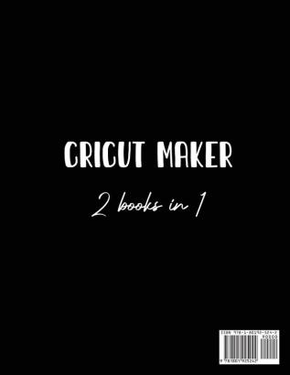 Cricut Maker 2 Books In 1: The Essential Guide For Beginners To Use Their Cricut Maker With Simple Projects