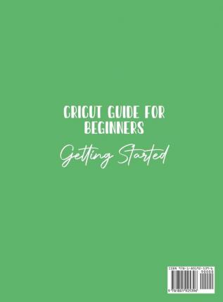 Cricut Guide For Beginners: Getting Started! The Complete Guide To Your First Projects