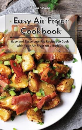 Easy Air Fryer Cookbook: Easy and Tasty Low-Fat Recipes to Cook with Your Air Fryer on a Budget